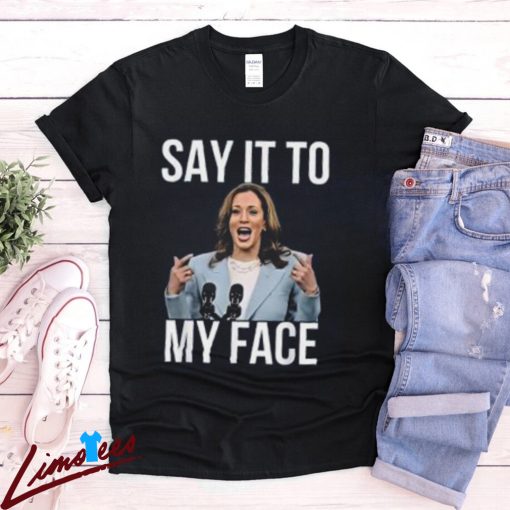 Kamala Harris Say It To My Face Shirt, Presidential Election Tee