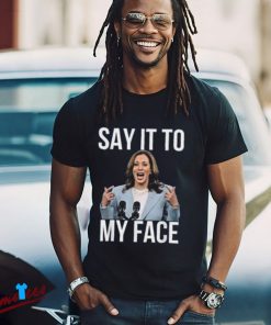 Kamala Harris Say It To My Face Shirt, Presidential Election Tee