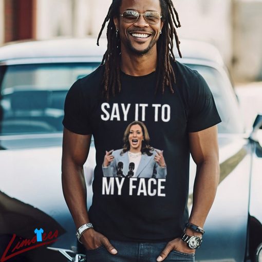 Kamala Harris Say It To My Face Shirt, Presidential Election Tee