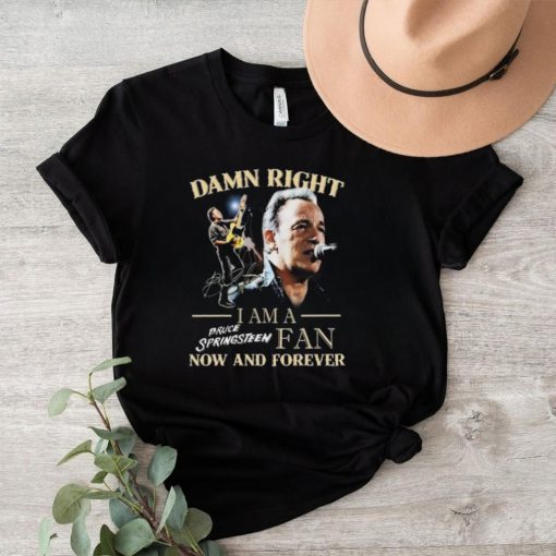 Official Bruce Springsteen Damn Right I Am His Fan Now And Forever Signature T Shirt