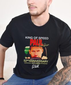 King of speed Paul Walker 52nd anniversary 1973 2025 signature shirt