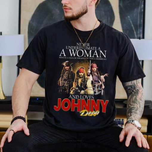 Never Underestimate A Woman Who Is A Fan Of Pirates Of The Caribbean And Loves Johnny Depp T Shirt