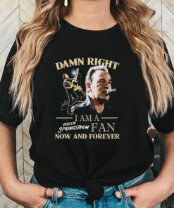 Official Bruce Springsteen Damn Right I Am His Fan Now And Forever Signature T Shirt