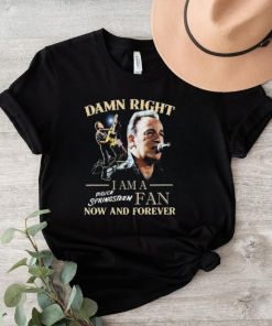 Official Bruce Springsteen Damn Right I Am His Fan Now And Forever Signature T Shirt