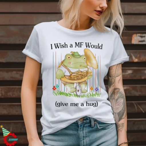 Official I Wish A MF Would Give Me A Hug Painting t shirt