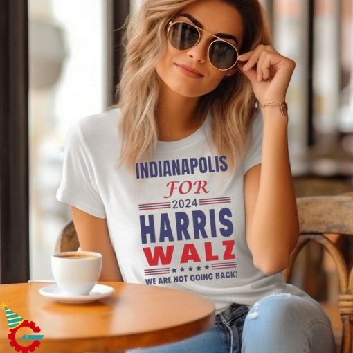 Official Indianapolis For Harris Walz We Are Not Going Back T shirt