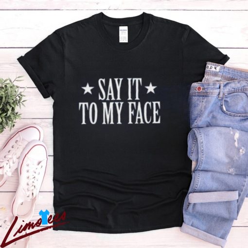 Say It To My Face Shirt, Confrontational Message Clothing