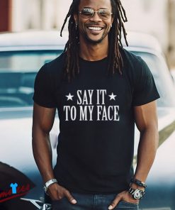 Say It To My Face Shirt, Confrontational Message Clothing