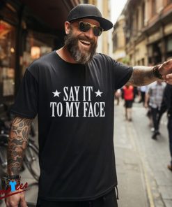 Say It To My Face Shirt, Confrontational Message Clothing