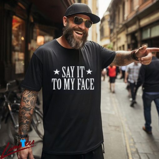 Say It To My Face Shirt, Confrontational Message Clothing