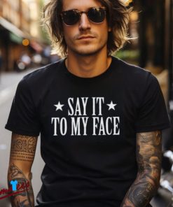 Say It To My Face Shirt, Confrontational Message Clothing