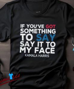 Say It to My Face Kamala Harris Shirt, 2024 Campaign Apparel