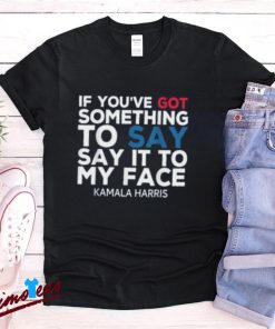 Say It to My Face Kamala Harris Shirt, 2024 Campaign Apparel