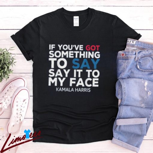 Say It to My Face Kamala Harris Shirt, 2024 Campaign Apparel