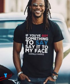 Say It to My Face Kamala Harris Shirt, 2024 Campaign Apparel