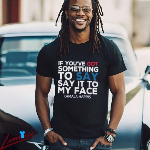 Say It to My Face Kamala Harris Shirt, 2024 Campaign Apparel