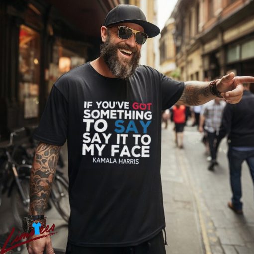 Say It to My Face Kamala Harris Shirt, 2024 Campaign Apparel