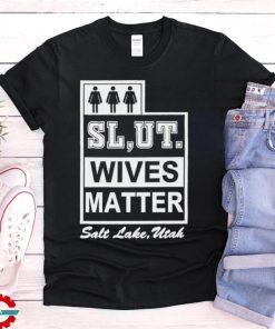 Slut wives matter salt lake utah shirt