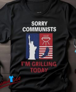 Sorry Communists I’m Grilling Today Shirt, Patriotic BBQ Tee