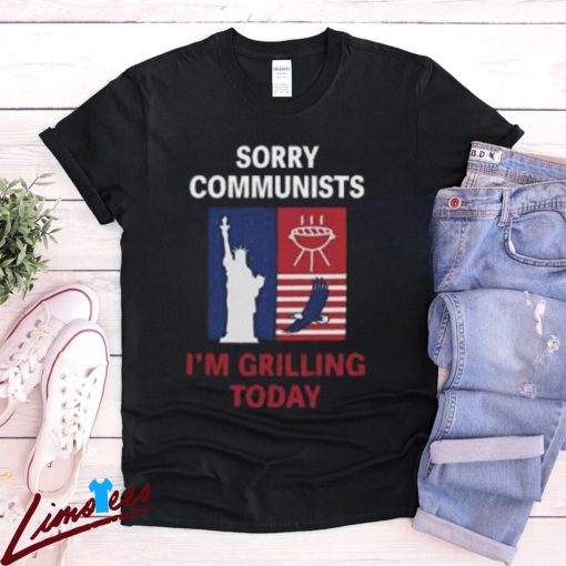 Sorry Communists I’m Grilling Today Shirt, Patriotic BBQ Tee