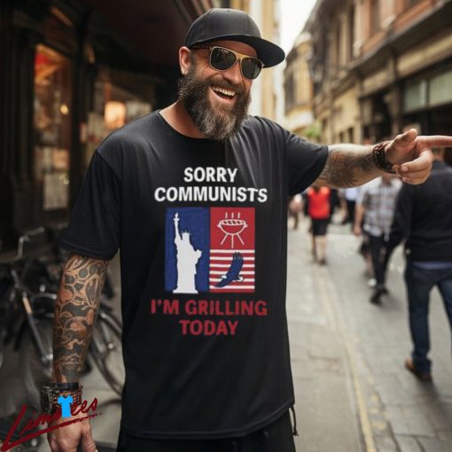 Sorry Communists I’m Grilling Today Shirt, Patriotic BBQ Tee