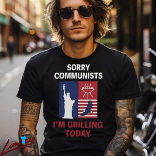 Sorry Communists I’m Grilling Today Shirt, Patriotic BBQ Tee