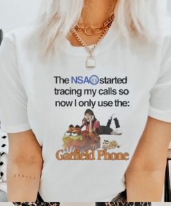 The Nsa Start Tracking My Calls So Now I Only Use The Garfield Phone t shirt