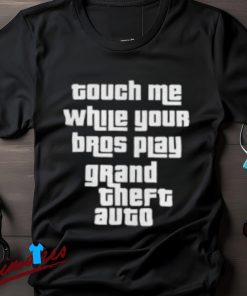 Touch Me While Your Bros Play Grand Theft Auto Shirt for Gamers