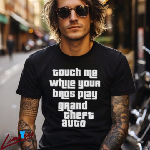 Touch Me While Your Bros Play Grand Theft Auto Shirt for Gamers