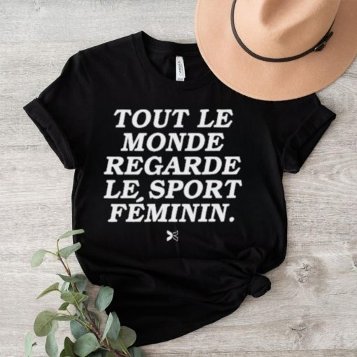 Tout Le Monde Regarde Le Sport Féminin Shirt