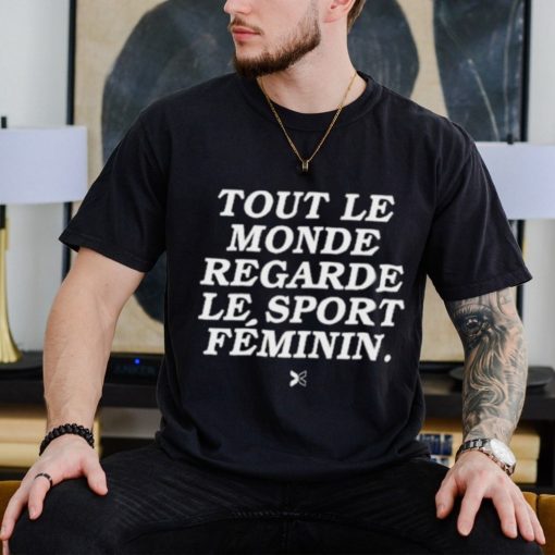 Tout Le Monde Regarde Le Sport Féminin Shirt