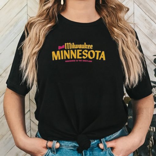 Visit Milwaukee Minnesota Somewhere In The Heartland Shirt