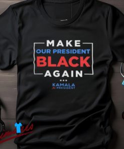 Vote Kamala Harris 2024 Shirt, Make Our President Black Again Design