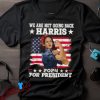 We Are Not Going Back Kamala Harris 2024 President Election Shirt