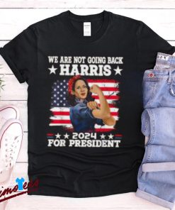 We Are Not Going Back Kamala Harris 2024 President Election Shirt