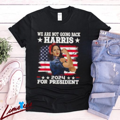 We Are Not Going Back Kamala Harris 2024 President Election Shirt