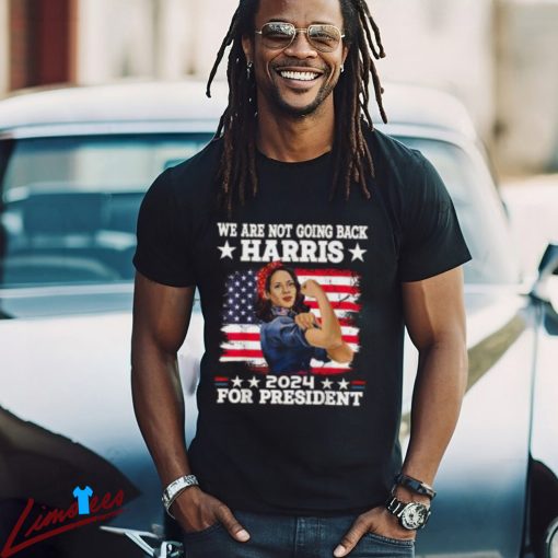 We Are Not Going Back Kamala Harris 2024 President Election Shirt