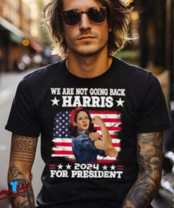 We Are Not Going Back Kamala Harris 2024 President Election Shirt