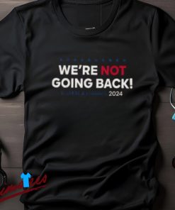 Were Not Going Back Kamala Harris 2024 Election Campaign Shirt