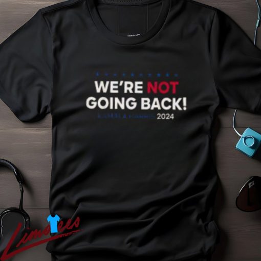 Were Not Going Back Kamala Harris 2024 Election Campaign Shirt