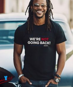 Were Not Going Back Kamala Harris 2024 Election Campaign Shirt