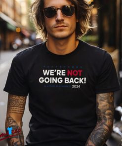 Were Not Going Back Kamala Harris 2024 Election Campaign Shirt