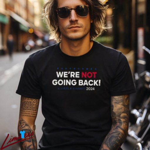 Were Not Going Back Kamala Harris 2024 Election Campaign Shirt