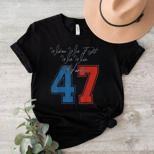 When we fight we win 2024 kamala harris for us president 47 shirt