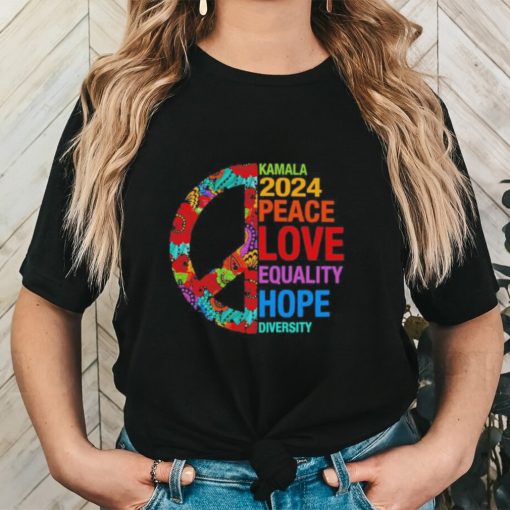 Kamala 2024 Peace Love Equality Hope Diversity Feminist Shirt