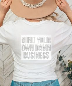 Mind Your Own Damn Business Shirt