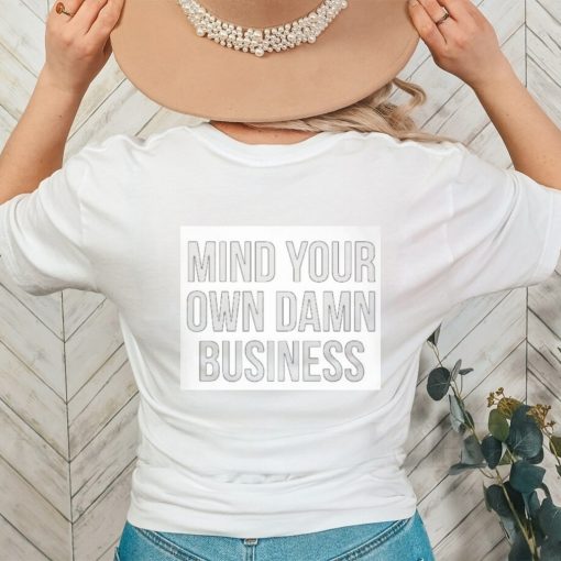 Mind Your Own Damn Business Shirt