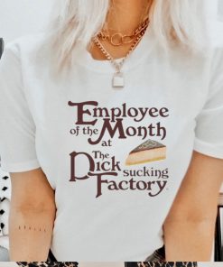 Employee Of The Month At The Dick Sucking Factory Shirt