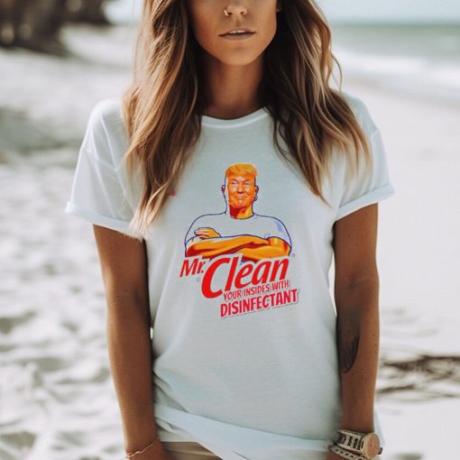 Donald Trump Mr. Clean your insides with disinfectant shirt