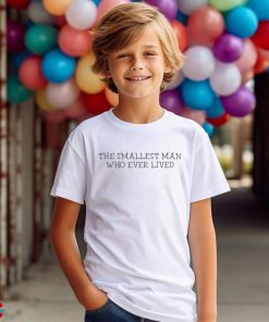 The Smallest Man Who Ever Lived T Shirt